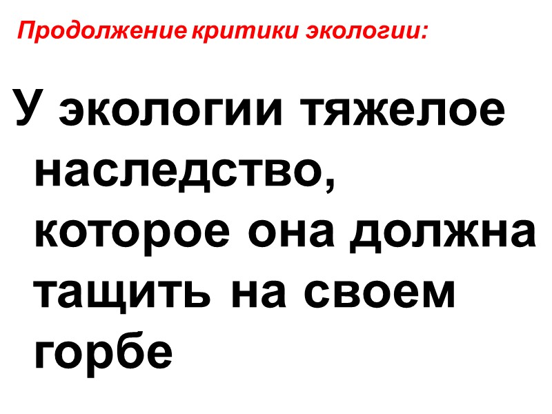 У экологии тяжелое наследство, которое она должна тащить на своем горбе Продолжение критики экологии: